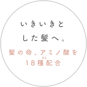 いきいきとした髪へ。髪の命、アミノ酸を18種配合