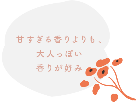 甘すぎる香りよりも、大人っぽい香りが好み
